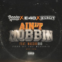 Beeda Weeda x E-40 x B-Legit - Ain't Mobbin ft MacGod Dbo (Prod By The Mekanix)