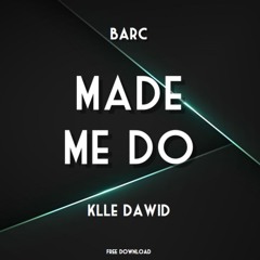 BARC, Klle Dawid - Made Me Do (Free Download)