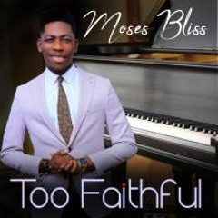 Too Faithful by Moses Bliss || 4WARDGOSPEL NG