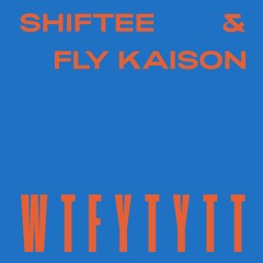 Shiftee & Fly Kaison - WTFYTYTT