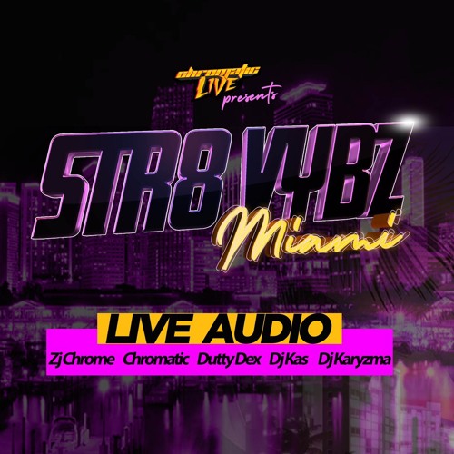 STR8 VYBZ MIAMI LIVE AUDIO - CHROMATIC, ZJ CHROME, DUTTY DEX, DJ KAS, DJ KARYZMA