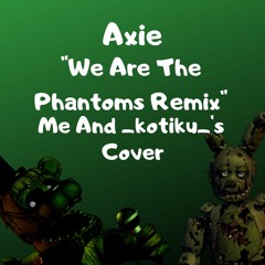 Me and _kotiku_'s Cover Of "We Are The Phantoms Remix" by Axie