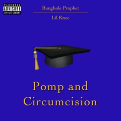 BUNGHOLE PROPHET & LIL KNEE - POMP AND CIRCUMCISION