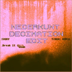 Ivory - Break It Down (Tisoki Remix)[NEDERKANT DECIMATION EDIT]