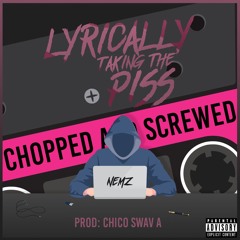 LYRICALLY TAKING THE PISS (Chopped & Screwed By Chico Swav A)