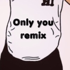 Only You REMIX ft. Arkydale x Labot Ysawa