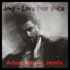Jony - Love Your Voice (adam Maniac Remix)
