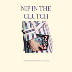 Nip in the Clutch (prod. Premium Studios)