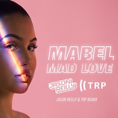 Mabel - Mad Love - (Jason Reilly & TRP Remix)