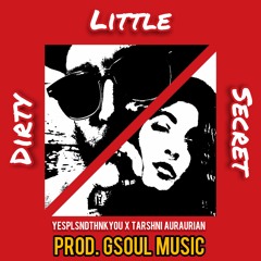 Dirty Little Secret - YesPlsNdThnkYou X Tarshni Auraurian (Prod. GSoul Music)