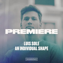 Premiere: Luis Sole - An Individual Shape [II.0]