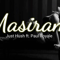 Just Hush Ft. Paul Royale - Masiram (Official Music Video)