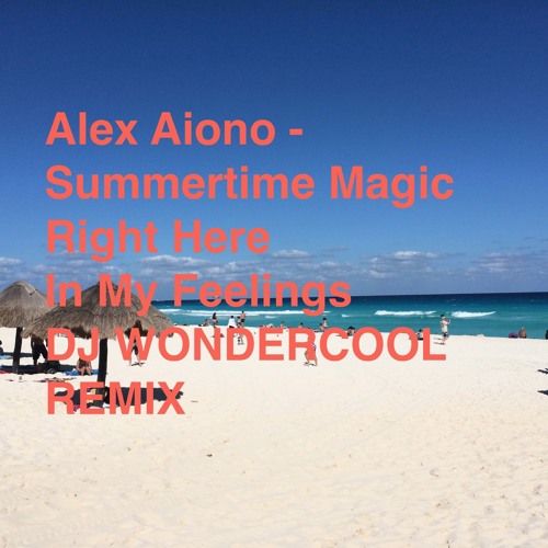 dj wondercool ft. Alex Aiono - Summertime Magic Right Here In My Feelings REMIX