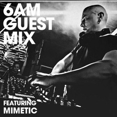 6AM Guest Mix: Mimetic