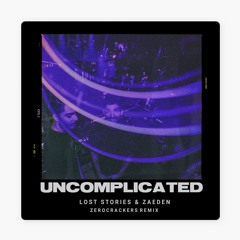 Lost Stories X Zaeden - Uncomplicated (Zerocrackers Remix)