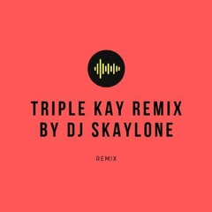 Triple kay remix by dj skaylone (LIEN DE TÉLÉCHARGEMENT EN DESCRIPTION)
