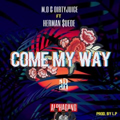 M.O X Dirtyjuice- Come My Way feat Herman $uede (prod by LP)