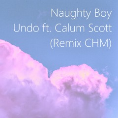 Naughty Boy - Undo Ft. Calum Scott(Remix CHM)