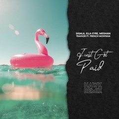 Sigala, Ella Eyre, Meghan Trainor feat. French Montana - Just Got Paid (Hawk Remix)