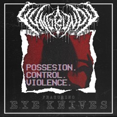 POSSESSION. CONTROL. VIOLENCE. FT. EYE KNIVES (PROD. YUNG BUNDY)