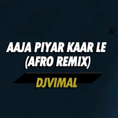 Aaja Piyar Kaar Le (Afro Remix) - DJVimal