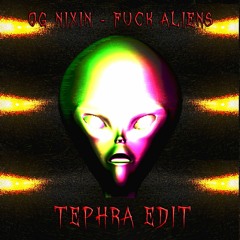 OG Nixin - Fuck Aliens (Tephra Edit) [FREE DOWNLOAD]