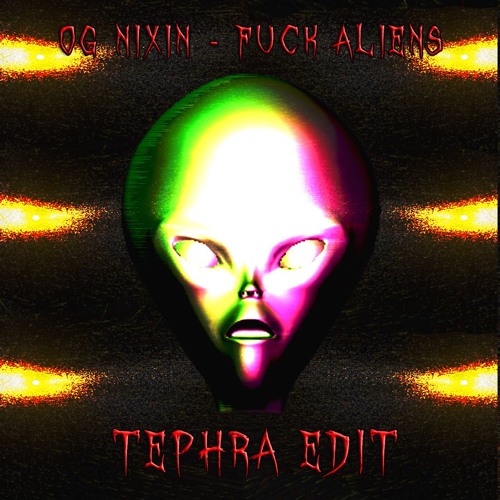 OG Nixin - Fuck Aliens (Tephra Edit) [FREE DOWNLOAD]