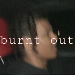 burnt out*