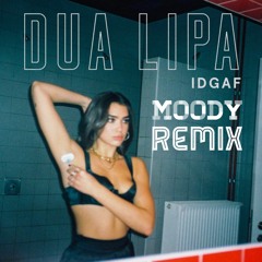 Dua Lipa - IDGAF (MOODY REMIX)