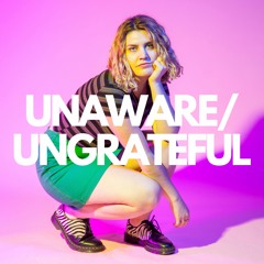 Unaware/Ungrateful