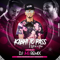 Kabhi To Pass Mere Aao - Atif Aslam ( DJ JHS REMIX )