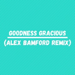 Goodness Gracious (Alex Bamford Remix)
