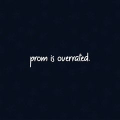 prom is overrated.