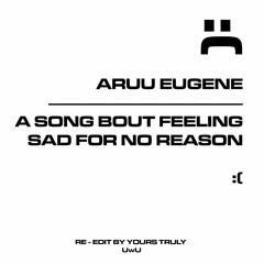 ARUU EUGENE - A SONG BOUT FEELIN SAD FOR NO REASON :( (KEYNO RE-WHATEVER YOU NAME IT)