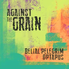 Against The Grain | Belial Pelegrim + Optapus