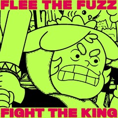 !!!!! FLEE THE FUZZ / FIGHT THE KING !!!!!