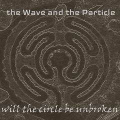 Will the Circle Be Unbroken (the Wave and the Particle cover)