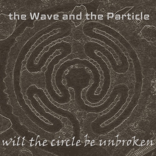 Will the Circle Be Unbroken (the Wave and the Particle cover)