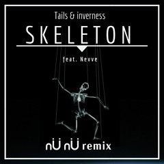 Tails & inverness - Skeleton (feat. Nevve) (nÜ nÜ remix)