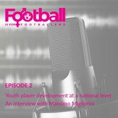 EPISODE 2: Youth Player Development At A National Level - An Interview With Massimo Migliorini