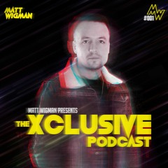 MATT WIGMAN - XCLUSIVE PODCAST 001