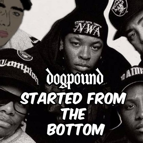 started from the bottom - dogpound