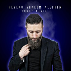 Hevenu Shalom Alechem - Shatz Remix | הבאנו שלום עליכם - שאטס רמיקס
