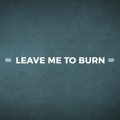Leave Me To Burn