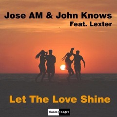 Jose AM & John Knows Feat Lexter - Let The Love Shine