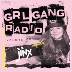 GRL GANG RADIO 005: Jinx