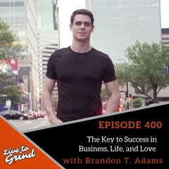 Ep 400 The Key To Success In Business, Life, And Love With Brandon T. Adams