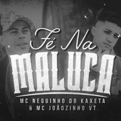 MC Neguinho do Kaxeta e MC Joãozinho VT - Fé Na Maluca