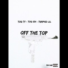 TOG TY x TOG ISH x TrapKid Lil - Off The Top
