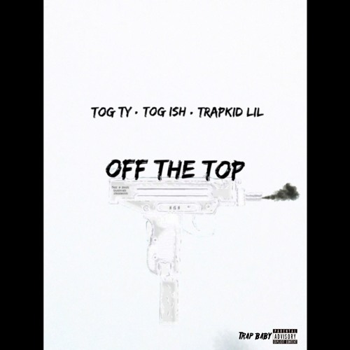 TOG TY x TOG ISH x TrapKid Lil - Off The Top